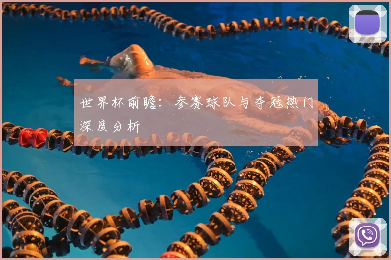 世界杯前瞻：参赛球队与夺冠热门深度分析