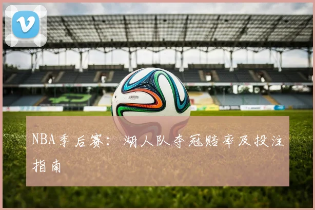 NBA季后赛：湖人队夺冠赔率及投注指南